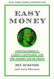 Easy Money: Cryptocurrency, Casino Capitalism, and the Golden Age of Fraud (Ben McKenzie)