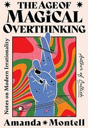 The Age of Magical Overthinking (Amanda Montell)