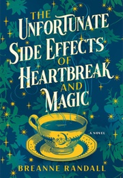The Unfortunate Side Effects of Heartbreak and Magic (Breanne Randall)