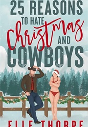 25 Reasons to Hate Christmas and Cowboys (Elle Thorpe)
