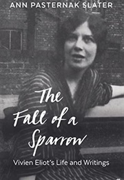 The Fall of a Sparrow: Vivien Eliot&#39;s Life and Writings (Ann Pasternak Slater)