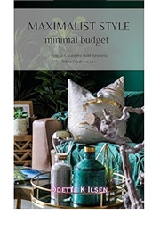 Maximalist Style, Minimal Budget: How to Create the Bold Aesthetic When Funds Are Low (Ilsen, Odette K.)