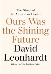 Ours Was the Shining Future: The Story of the American Dream (David Leonhardt)