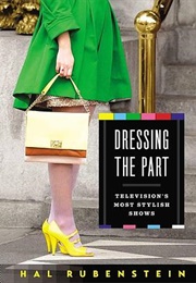 Dressing the Part: Television&#39;s Most Stylish Shows (Hal Rubenstein)