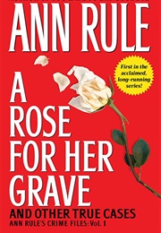 A Rose for Her Grave and Other True Cases: Crime Files Vol. 1 (Ann Rule)