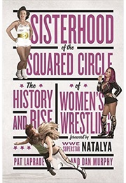 Sisterhood of the Squared Circle: The History and Rise of Women&#39;s Wrestling (Pat Laprade &amp; Dan Murphy)