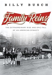 Family Reins: The Extraordinary Rise and Fall of an American Dynasty (Billy Busch)