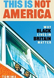 This Is Not America: Why Black Lives in Britain Matter (Tomiwa Owolade)