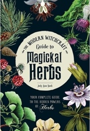 The Modern Witchcraft Guide to Magickal Herbs: Your Complete Guide to the Hidden Powers of Herbs (Judy Ann Nock)