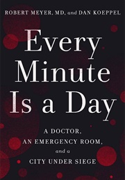 Every Minute Is a Day: A Doctor, an Emergency Room, and a City Under Siege (Robert Meyer)