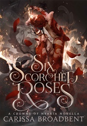 Six Scorched Roses (Carissa Broadbent)