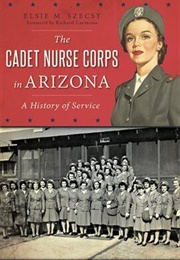 The Cadet Nurse Corps in Arizona (Elsie M. Szecsy)