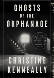 Ghosts of the Orphanage: A Story of Mysterious Deaths, a Conspiracy of Silence, and a Search for Jus (Christine Kenneally)