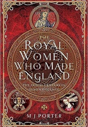 The Royal Women Who Made England (M.J. Porter)