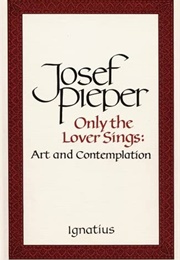 Only the Lover Sings: Art and Contemplation (Josef Pieper)