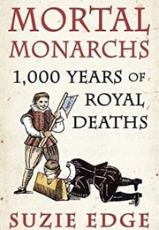 Mortal Monarchs: 1,000 Years of Royal Deaths (Suzie Edge)