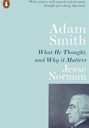 Adam Smith: What He Thought and Why It Matters (Jesse Norman)