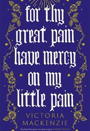 For Thy Great Pain Have Mercy on My Little Pain (Victoria Mackenzie)