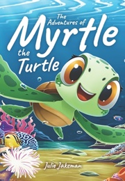 The Adventures of Myrtle the Turtle (Julie Jakeman)