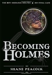 Becoming Holmes: The Boy Sherlock Holmes, His Final Case (Shane Peacock)
