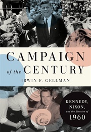 Campaign of the Century: Kennedy, Nixon, and the Election of 1960 (Irwin F. Gellman)