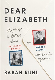 Dear Elizabeth: A Play in Letters From Elizabeth Bishop to Robert Lowell and Back Again (Sarah Ruhl)