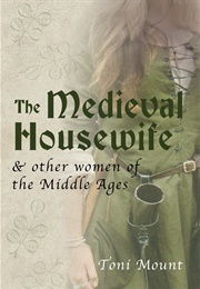 The Medieval Housewife (Toni Mount)