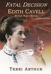Fatal Decision: Edith Cavell Wwi Nurse (Terri Arthur)