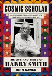 Cosmic Scholar: The Life and Times of Harry Smith (John F. Szwed)