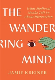 The Wandering Mind: What Medieval Monks Tell Us About Distraction (Jamie Kreiner)