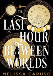 The Last Hour Between Worlds (Melissa Caruso)