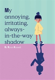 My Annoying, Irritating, Always-In-The-Way Shadow (Ryan Russell)