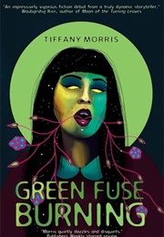Green Fuse Burning (Tiffany Morris)
