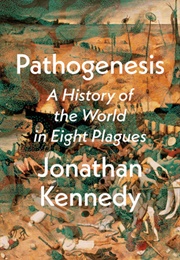 Pathogenesis: A History of the World in Eight Plagues (Jonathan Kennedy)