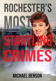 Rochester&#39;s Most Startling Crimes (Michael Benson)