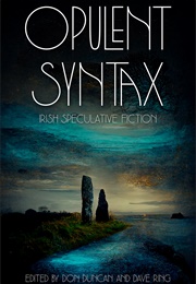 Opulent Syntax: Irish Speculative Fiction (Don Duncan and Dave Ring)