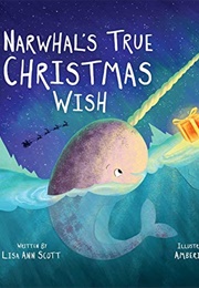 Narwhal&#39;s True Christmas Wish (Lisa Ann Scott)