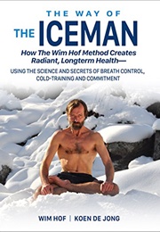 The Way of the Iceman: How the Wim Hof Method Creates Radiant Long-Term Health—Using the Science and (Wim Hof)