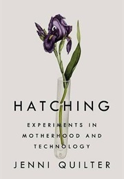 The Hatching: Experiments in Motherhood and Technology (Jenni Quilter)