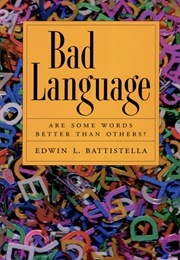 Bad Language: Are Some Words Better Than Others? (Edwin L. Battistella)