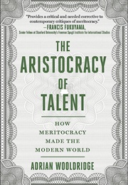 The Aristocracy of Talent: How Meritocracy Made the Modern World (Adrian Wooldridge)