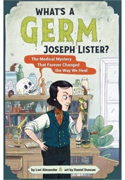 What&#39;s a Germ, Joseph Lister? (Lori Alexander)