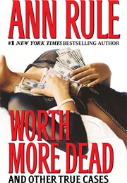 Worth More Dead and Other True Cases: Crime Files Vol. 10 (Ann Rule)