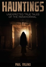 Hauntings:Unexplained True Tales of the Paranormal (Paul Roland)