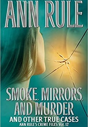 Smoke, Mirrors, and Murder and Other True Cases: Crime Files Vol. 12 (Ann Rule)