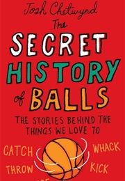 The Secret History of Balls (Josh Chetwynd)