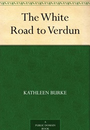 The White Road to Verdun (Kathleen Burke)