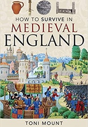 How to Survive in Medieval England (Toni Mount)