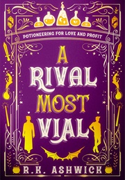 A Rival Most Vial: Potioneering for Love and Profit (R.K. Ashwick)