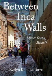 Between Inca Walls, a Peace Corps Memoir (Evelyn Kohl Latorre)